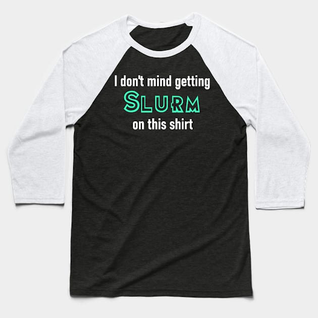 I don't mind getting Slurm on this shirt Baseball T-Shirt by Henshin Designs